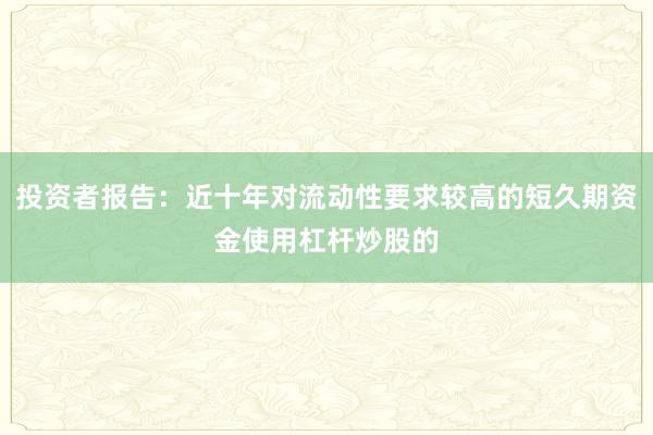 投资者报告：近十年对流动性要求较高的短久期资金使用杠杆炒股的